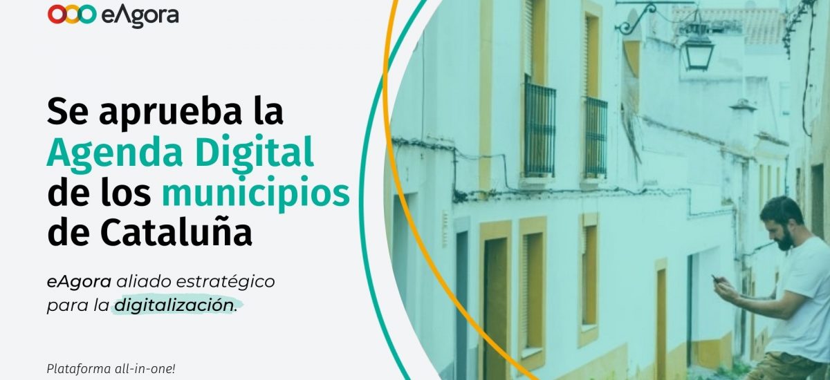Se aprueba la Agenda Digital de los municipios de Cataluña, eAgora aliado estratégico para la digitalización