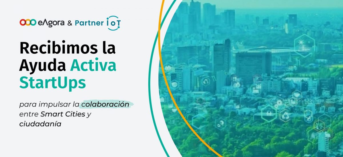eAgora y Partner IoT recibimos la Ayuda Activa StartUps para impulsar la colaboración entre Smart Cities y ciudadanía